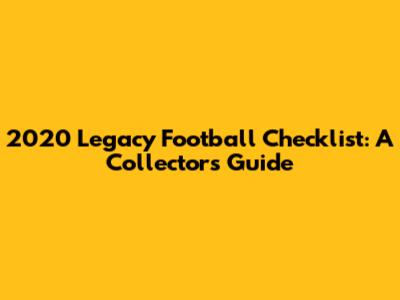 2020 Legacy Football Checklist: A Collector's Guide