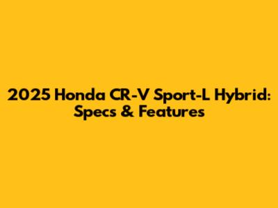 2025 Honda CR-V Sport-L Hybrid: Specs & Features
