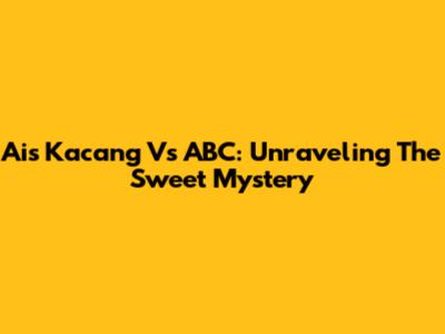 Ais Kacang Vs ABC: Unraveling The Sweet Mystery