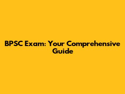 BPSC Exam: Your Comprehensive Guide