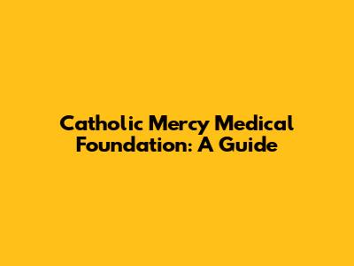 Catholic Mercy Medical Foundation: A Guide