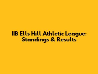 IIB Ells Hill Athletic League: Standings & Results