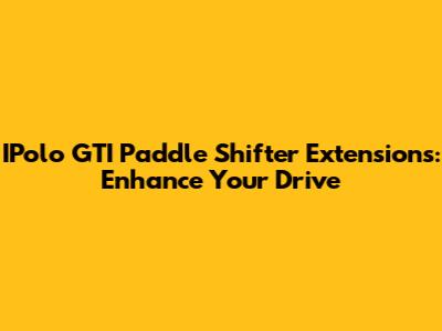 IPolo GTI Paddle Shifter Extensions: Enhance Your Drive