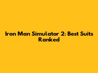 Iron Man Simulator 2: Best Suits Ranked