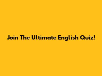 Join The Ultimate English Quiz!