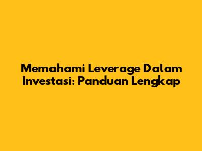 Memahami Leverage Dalam Investasi: Panduan Lengkap