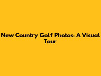 New Country Golf Photos: A Visual Tour