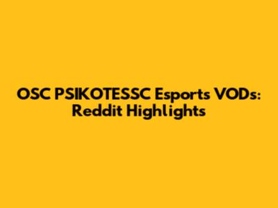 OSC PSIKOTESSC Esports VODs: Reddit Highlights