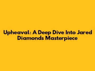 Upheaval: A Deep Dive Into Jared Diamond's Masterpiece